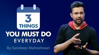 3 Things You Must Do Everyday - By Sandeep Maheshwari I Hindi