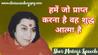 हमें जो प्राप्त करना है वह शुद्ध आत्मा है || Shri Mataji Speech