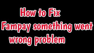 Fix Fampay something went wrong problem | famPay Problem seems like something is not right