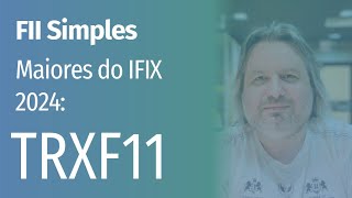 FII Simples | Maiores do IFIX 2024: TRXF11