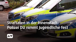 STUDIO 47 .live | STRAFTATEN IN DER INNENSTADT: POLIZEI DU NIMMT DREI JUGENDLICHE INTENSIVTÄTER FEST