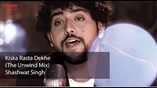 Kiska Rasta Dekhe (The Unwind Mix) by Shashwat Singh
