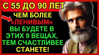 Чем ленивее вы БУДЕТЕ в отношении ЭТИХ 9 ВЕЩЕЙ, тем счастливее станете с возрастом| Древняя мудрость