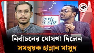 নির্বাচন করার ঘোষণা দিলেন সমন্বয়ক হান্নান মাসুদ | Election | Abdul Hannan Masud | Kalbela