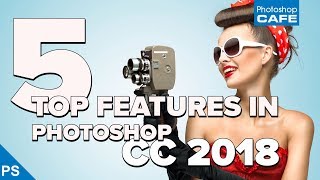 TOP 5 NEW features in PHOTOSHOP CC 2018