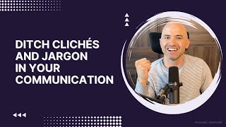 Ditch clichés and jargon in your communication