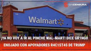 ¡YA NO VOY A IR AL PINCHΕ WAL-MART! Dice gr1ng0 enojado con apoyadores r4c1st4s de #Trump