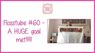 Flosstube #60 - A HUGE goal met!!!