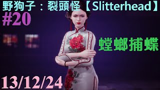 【PC 繁體英語】野狗子：裂頭怪【Slitterhead】#20【蜜雪兒下落不明？】返回第3日任務：螳螂捕蝶【13/12/24】周五(初十三)