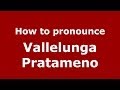 How to pronounce Vallelunga Pratameno (Italian/Italy) - PronounceNames.com