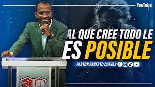 AL QUE CREE TODO LE ES POSIBLE | PASTOR ERNESTO CUEVAS