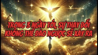 NGƯỜI ĐƯỢC CHỌN, TRONG 3 NGÀY TỚI SỰ THAY ĐỔI KHÔNG THỂ ĐẢO NGƯỢC