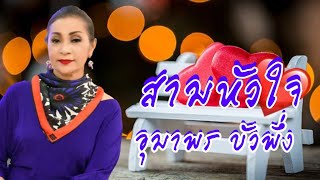 เพลงสามหัวใจ ขับร้องโดย อุมาพร บัวพึ่ง คำร้อง/ทำนอง ไพบูลย์  บุตรขัน