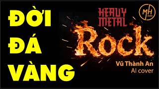 Đời Đá Vàng | Vũ Thành An | Metal Rock | AI Cover