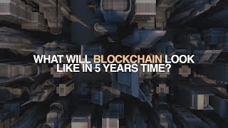 What will blockchain look like in 5 years time? | Blockchain FAQ - Episode 4