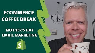 Mother's Day Email Marketing [ Klaviyo & Shopify ] - Ecommerce Coffee Break