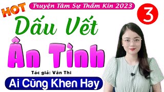 [Tập 3] Dấu Vết Ân Tình - Truyện tâm sự thực tế đặc sắc 2023 - MC Thu Huệ kể cuốn hút