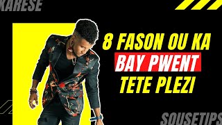 8 FASON DIFERAN OU KA BAY ON PWENT TETE PLEZI