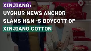 Xinjiang: Uyghur news anchors slams H\u0026M ‘s boycott of Xinjiang cotton