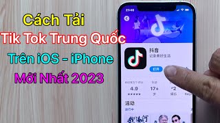 Cách Tải Tik Tok Trung Quốc Cho iPhone iOS - Tải Douyin Tik Tok China / Mới Nhất 2023