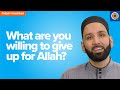 What Are You Willing To Give Up For Allah? | Khutbah by Dr. Omar Suleiman