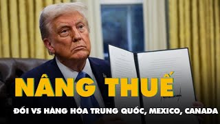 Ông Trump chính thức nâng thuế đối với hàng hóa Trung Quốc, Mexico, Canada từ ngày 4-2