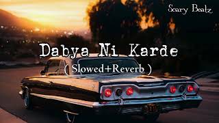 Dabya Ni Karde 🎵(Slowed+Reverb) Song🔊 ||Scary Beatz