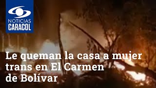 Le queman la casa y las mascotas a mujer trans en El Carmen de Bolívar