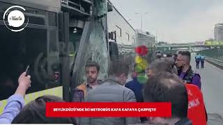 BEYLİKDÜZÜ'NDE 2 METROBÜS KAFA KAFAYA ÇARPIŞTI