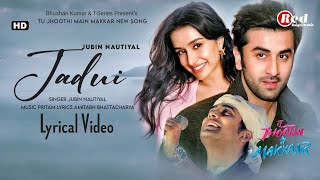 Jadui (LYRICS) Tu Jhoothi Main Makkar | Jubin Nautiyal | Ranbir K, Shraddha K | Pritam | Love Song