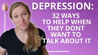 How to Help Someone With Depression: 32 Tips for When They Don't Want to Talk: Depression Skills #2