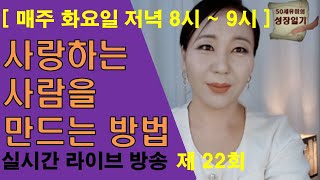 제 22회 라이브 방송 220503ㅣ사랑하는 사람을 만드는 방법ㅣ 평생 반려자와 행복하기ㅣ 여러분 함께해요^^ㅣ  50세 유미의 성장일기 l # Class22