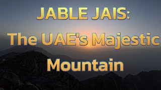 Exploring Jable Jais: The UAE's Majestic Mountain | 4k | 🇦🇪