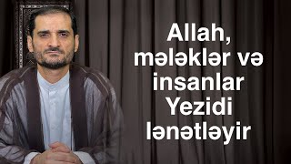 Yezidə lənət göndərməyənin hökmü nədir? Seyyid Elman