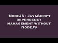 NodeJS : JavaScript dependency management without NodeJS
