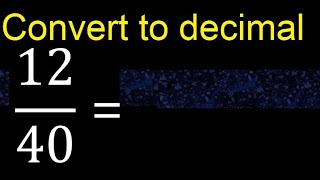 Convert 12/40 to decimal . How To Convert Decimals to Fractions