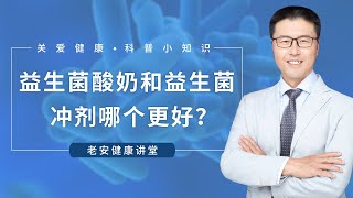 益生菌酸奶和益生菌冲剂哪个更好？（中医养生）｜【老安谈健康】