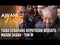 Tiada sebarang keputusan Bersatu masuk Sabah - Tun M