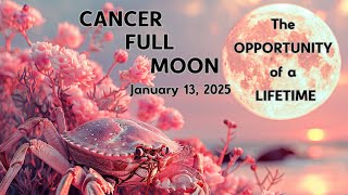 CANCER FULL MOON. The OPPORTUNITY of a LIFETIME! January 13, 2025. Astrology.