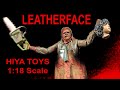 Hiya Toys 1/18 Texas Chainsaw Massacre Leatherface Action Figure Review