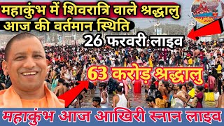 Prayagraj Mahakumbh Mela 2025 : महाकुंभ में शिवरात्रि वाले श्रद्धालु | आज की स्थिति | 63 करोड़ लोग