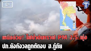 เหนืออ่วม! ไฟป่าดันกราฟ PM 2.5 พุ่ง - ปภ.ยังกังวลถูกตัดงบ ฮ.กู้ภัย