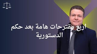 اربع مقترحات بعد حكم الدستورية.