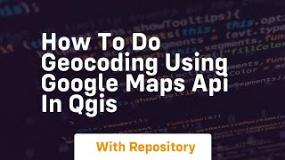 how to do geocoding using google maps api in qgis