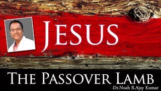 The Passover Lamb - యేసు మన పస్కా పశువు - Dr.Noah R.Ajay Kumar