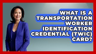 What Is A Transportation Worker Identification Credential (TWIC) Card? - Big Truck Lovers