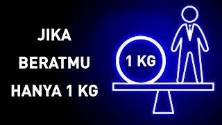 Bagaimana Jika Beratmu Hanya 1 Kg