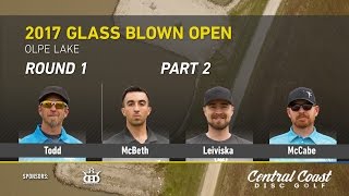 2017 Glass Blown Open Round 1 Part 2  (Todd, McBeth, Leiviska, McCabe)