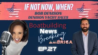 🎙️ Bob Denison, Denison Yachting BREAKING AMERICA. Boatbuilding News : The Podcast.  Episode 27🎙️