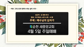 2020년 4월 05일 순천새중앙교회 주일예배 예수님의 십자가 막14:32-42